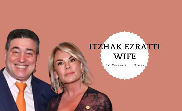 Itzhak Ezratti wife: all about her, life, love and more 2025